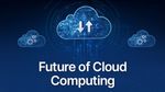 Top Cloud Computing Trends and Tools for Enterprises in 2025
